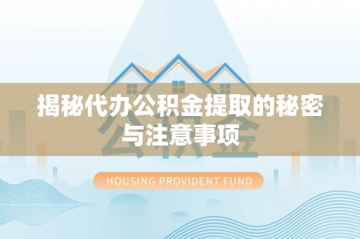 永靖揭秘代办公积金提取的秘密与注意事项