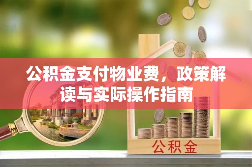 永靖公积金支付物业费，政策解读与实际操作指南