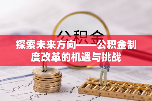 永靖探索未来方向——公积金制度改革的机遇与挑战