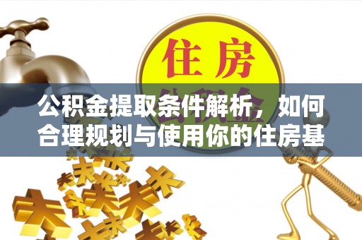 永靖公积金提取条件解析，如何合理规划与使用你的住房基金