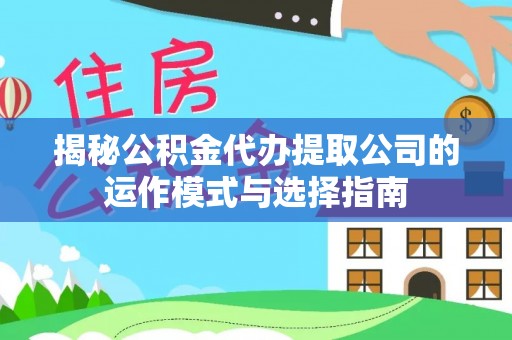 永靖揭秘公积金代办提取公司的运作模式与选择指南