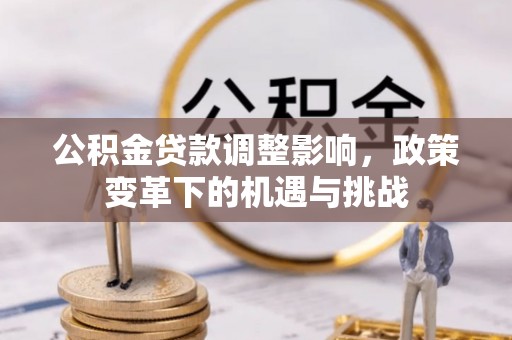 永靖公积金贷款调整影响，政策变革下的机遇与挑战