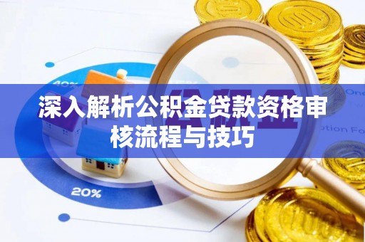永靖深入解析公积金贷款资格审核流程与技巧