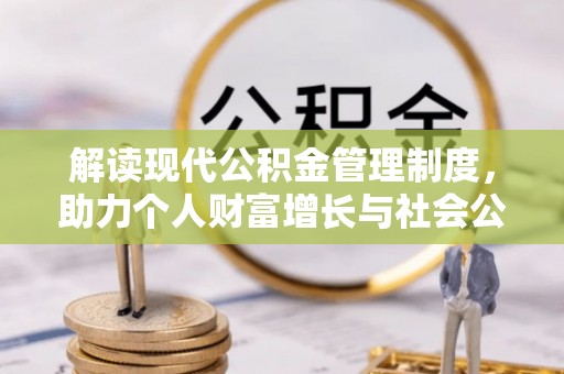 永靖解读现代公积金管理制度，助力个人财富增长与社会公平