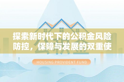 永靖探索新时代下的公积金风险防控，保障与发展的双重使命