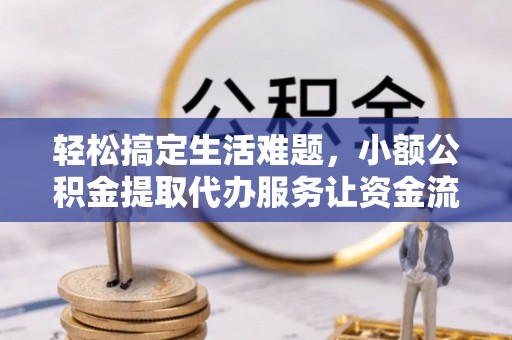 永靖轻松搞定生活难题，小额公积金提取代办服务让资金流转更便捷