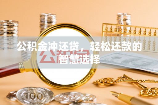 永靖公积金冲还贷，轻松还款的智慧选择