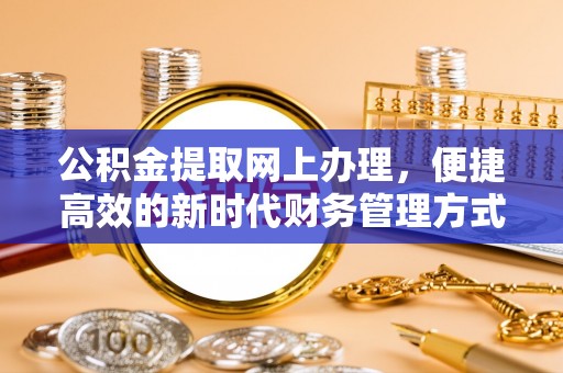 永靖公积金提取网上办理，便捷高效的新时代财务管理方式