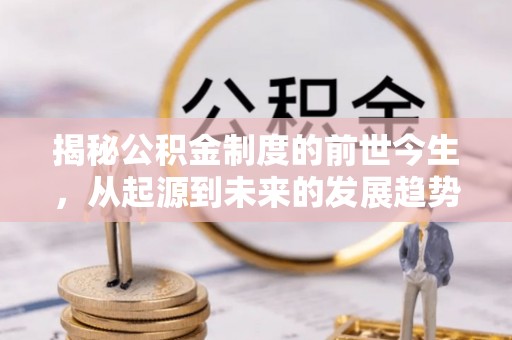 永靖揭秘公积金制度的前世今生，从起源到未来的发展趋势