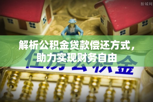 永靖解析公积金贷款偿还方式，助力实现财务自由