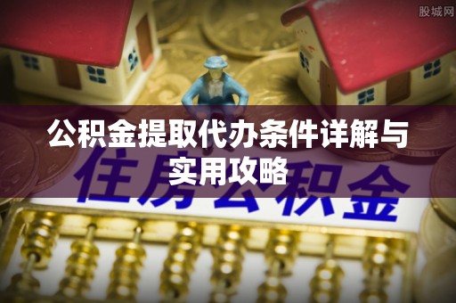 永靖公积金提取代办条件详解与实用攻略