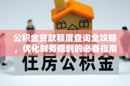 永靖公积金贷款额度查询全攻略，优化财务规划的必备指南
