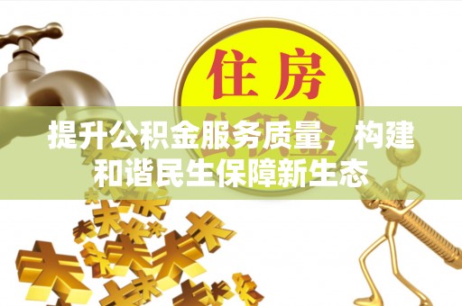 永靖提升公积金服务质量，构建和谐民生保障新生态