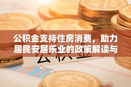永靖公积金支持住房消费，助力居民安居乐业的政策解读与展望