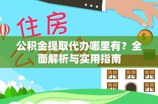永靖公积金提取代办哪里有？全面解析与实用指南
