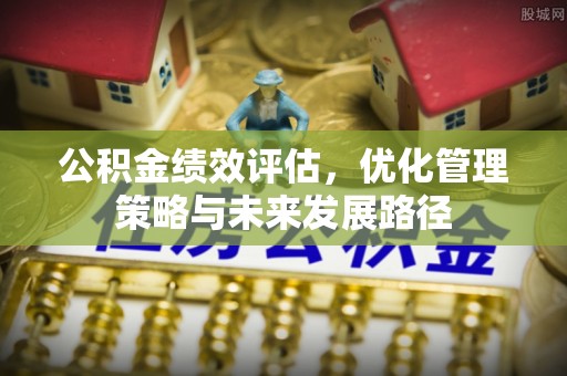 永靖公积金绩效评估，优化管理策略与未来发展路径