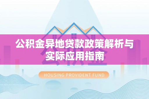 永靖公积金异地贷款政策解析与实际应用指南