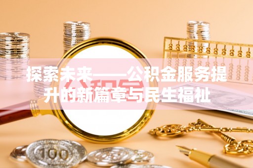 永靖探索未来——公积金服务提升的新篇章与民生福祉