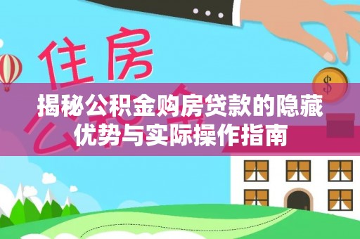 永靖揭秘公积金购房贷款的隐藏优势与实际操作指南