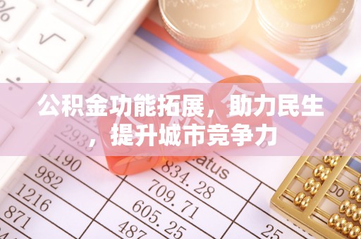 永靖公积金功能拓展，助力民生，提升城市竞争力