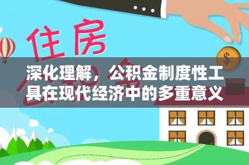 永靖深化理解，公积金制度性工具在现代经济中的多重意义