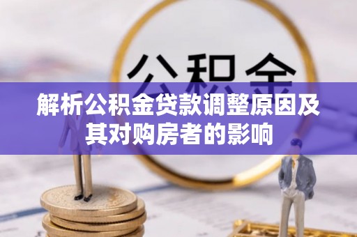 永靖解析公积金贷款调整原因及其对购房者的影响