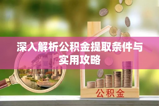 永靖深入解析公积金提取条件与实用攻略