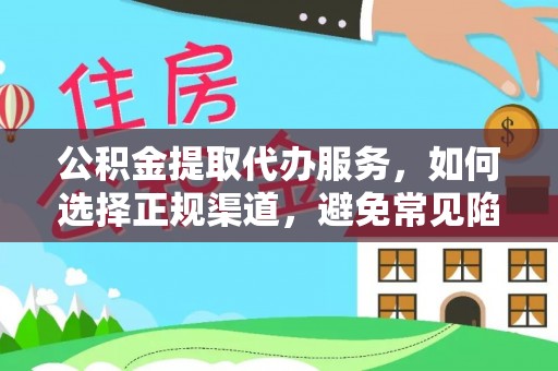 永靖公积金提取代办服务，如何选择正规渠道，避免常见陷阱