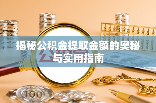 永靖揭秘公积金提取金额的奥秘与实用指南