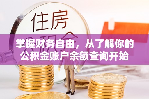 永靖掌握财务自由，从了解你的公积金账户余额查询开始