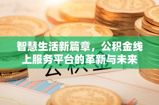 永靖智慧生活新篇章，公积金线上服务平台的革新与未来