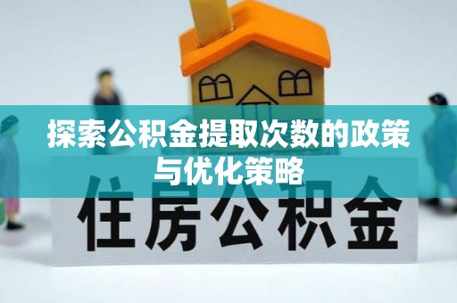 永靖探索公积金提取次数的政策与优化策略