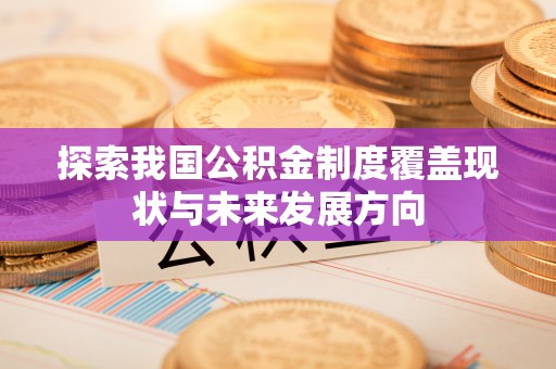 永靖探索我国公积金制度覆盖现状与未来发展方向