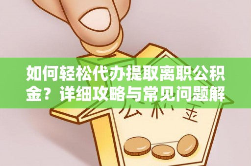 永靖如何轻松代办提取离职公积金？详细攻略与常见问题解析