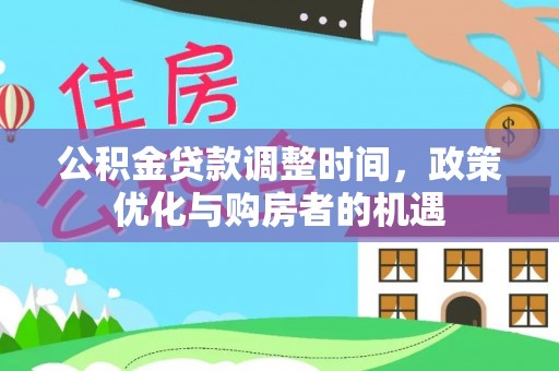 永靖公积金贷款调整时间，政策优化与购房者的机遇