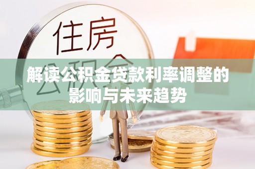 永靖解读公积金贷款利率调整的影响与未来趋势