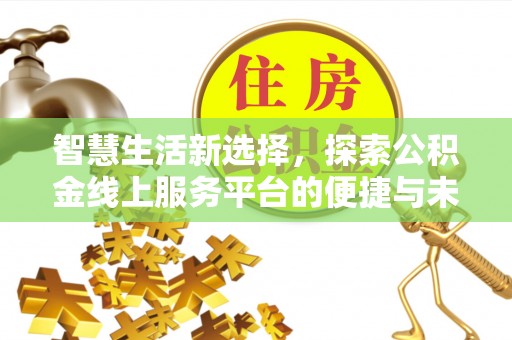 永靖智慧生活新选择，探索公积金线上服务平台的便捷与未来
