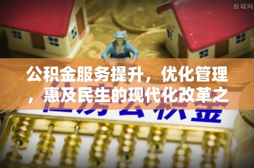 永靖公积金服务提升，优化管理，惠及民生的现代化改革之路