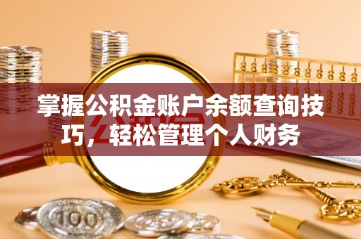 永靖掌握公积金账户余额查询技巧，轻松管理个人财务