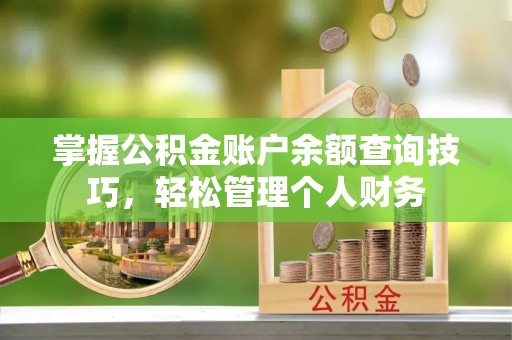 永靖掌握公积金账户余额查询技巧，轻松管理个人财务
