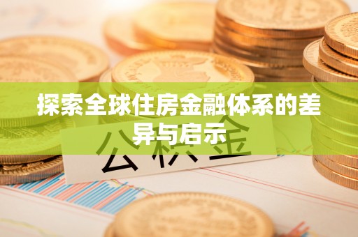 永靖探索全球住房金融体系的差异与启示