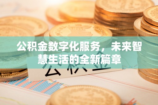 永靖公积金数字化服务，未来智慧生活的全新篇章