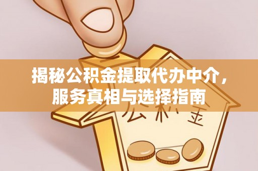 永靖揭秘公积金提取代办中介，服务真相与选择指南