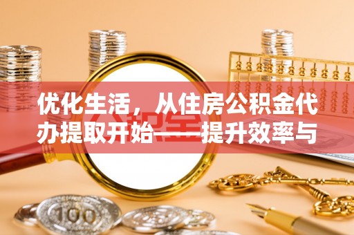永靖优化生活，从住房公积金代办提取开始——提升效率与便捷的秘诀