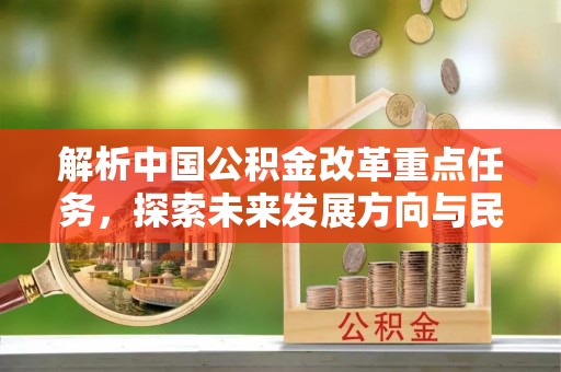 永靖解析中国公积金改革重点任务，探索未来发展方向与民生影响
