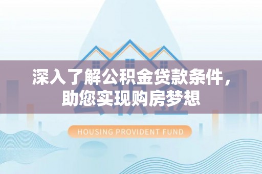 永靖深入了解公积金贷款条件，助您实现购房梦想