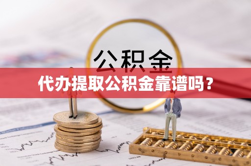 永靖代办提取公积金靠谱吗？