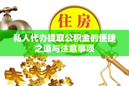 永靖私人代办提取公积金的便捷之道与注意事项